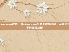 mekorama攻略，Mekorama全关卡通关秘籍，从新手到高手的终极攻略