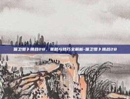保卫萝卜挑战28，策略与技巧全解析-保卫萝卜挑战28