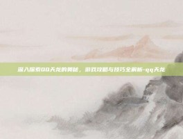 深入探索QQ天龙的奥秘，游戏攻略与技巧全解析-qq天龙