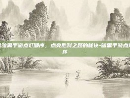 揭秘暗黑手游点灯顺序，点亮胜利之路的秘诀-暗黑手游点灯顺序