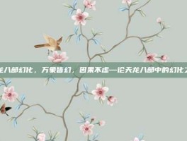 天龙八部幻化，万象皆幻，因果不虚—论天龙八部中的幻化之境