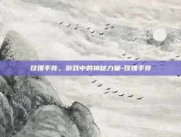 玫瑰手斧，游戏中的神秘力量-玫瑰手斧