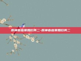 原神春庭景如旧其二-原神春庭景如旧其二