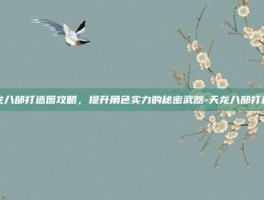 天龙八部打造图攻略，提升角色实力的秘密武器-天龙八部打造图