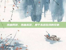 热血网游，热血未凉，那个永远在线的兄弟