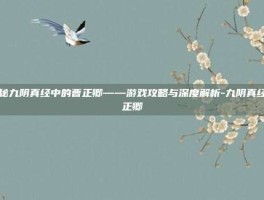 揭秘九阴真经中的曹正卿——游戏攻略与深度解析-九阴真经曹正卿