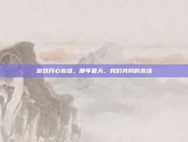 游戏开心农场，那年夏天，我们共同的农场