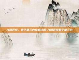 九阴真经，君子堂三内攻略详解-九阴真经君子堂三内