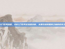 bwl门任务流程，BWL门任务全流程详解，从黑石塔到黑翼之巢的史诗之路