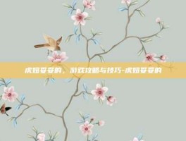 虎妞妥妥的，游戏攻略与技巧-虎妞妥妥的