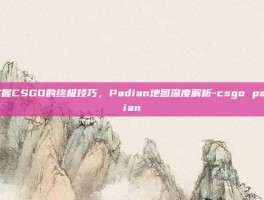 掌握CSGO的终极技巧，Padian地图深度解析-csgo padian