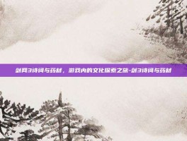 剑网3诗词与药材，游戏内的文化探索之旅-剑3诗词与药材