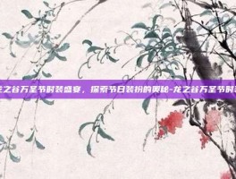 龙之谷万圣节时装盛宴，探索节日装扮的奥秘-龙之谷万圣节时装