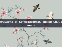 探索Queens of Crime的隐藏宝藏，游戏攻略与技巧-queentt