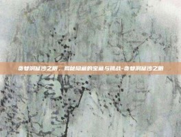 贪婪洞窟沙之眼，揭秘隐藏的宝藏与挑战-贪婪洞窟沙之眼