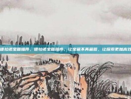 德拉诺宝箱插件，德拉诺宝箱插件，让宝藏不再藏匿，让探索更加高效