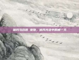 暗月马戏团 宠物，被月光选中的那一天