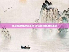 神泣爆刺客加点王道-神泣爆刺客加点王道