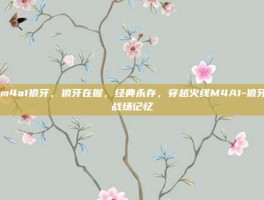cfm4a1狼牙，狼牙在握，经典永存，穿越火线M4A1-狼牙的战场记忆