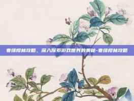 寒绯樱林攻略，深入探索游戏世界的奥秘-寒绯樱林攻略