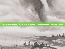 lol如何快速赚钱，LOL如何快速赚钱，掌握经济节奏，领先对手一步
