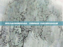探索天谕中的神秘传送点，沉船的秘密-天谕沉船传送点在哪