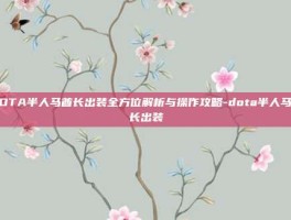 DOTA半人马酋长出装全方位解析与操作攻略-dota半人马酋长出装