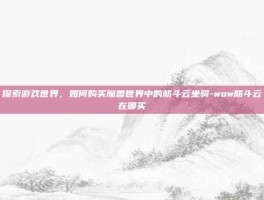 探索游戏世界，如何购买魔兽世界中的筋斗云坐骑-wow筋斗云在哪买