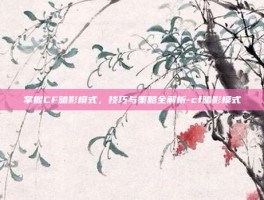 掌握CF暗影模式，技巧与策略全解析-cf暗影模式