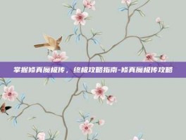 掌握修真魔极传，终极攻略指南-修真魔极传攻略