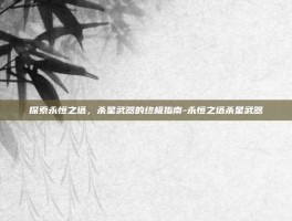 探索永恒之塔，杀星武器的终极指南-永恒之塔杀星武器