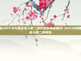 揭秘365天与黑道老大第二部预告的神秘面纱-365天和黑道老大第二部预告