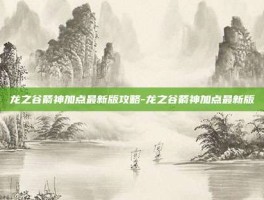 龙之谷箭神加点最新版攻略-龙之谷箭神加点最新版