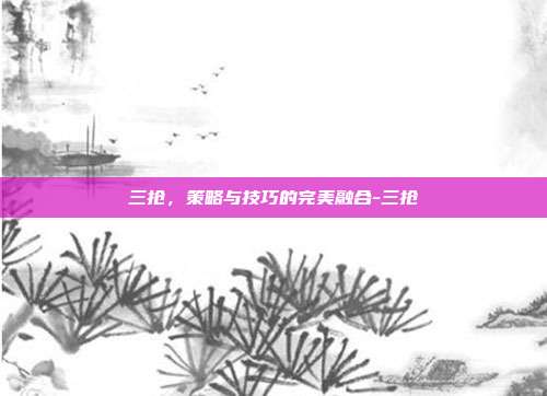 三抢,策略与技巧的完美融合-三抢