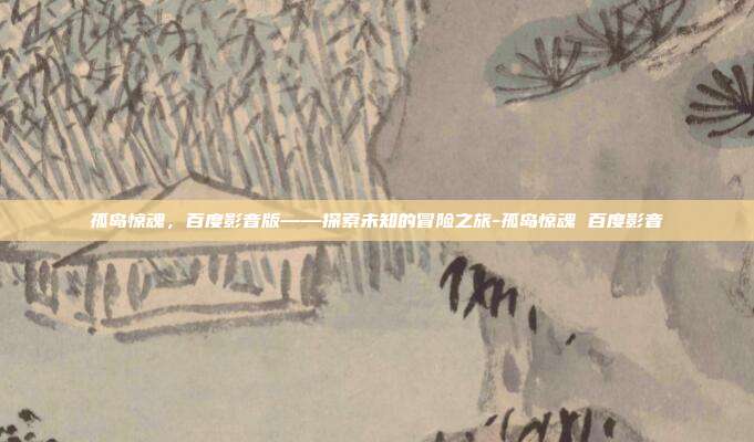 孤岛惊魂,百度影音版——探索未知的冒险之旅-孤岛惊魂 百度影音
