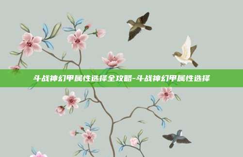 斗战神幻甲属性选择全攻略-斗战神幻甲属性选择