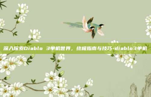 深入探索Diablo 3单机世界,终极指南与技巧-diablo3单机