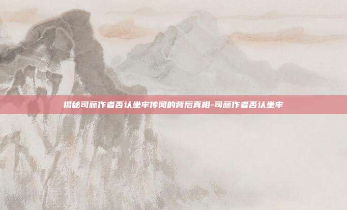 揭秘司藤作者否认坐牢传闻的背后真相-司藤作者否认坐牢