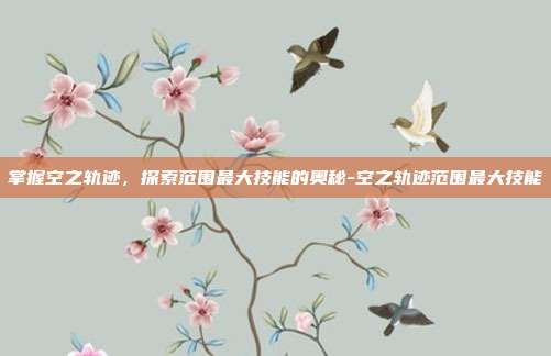 掌握空之轨迹,探索范围最大技能的奥秘-空之轨迹范围最大技能