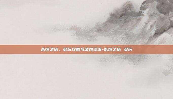 永恒之塔,多玩攻略与游戏资讯-永恒之塔 多玩