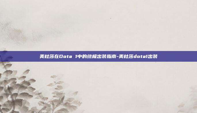 美杜莎在Dota 1中的终极出装指南-美杜莎dota1出装