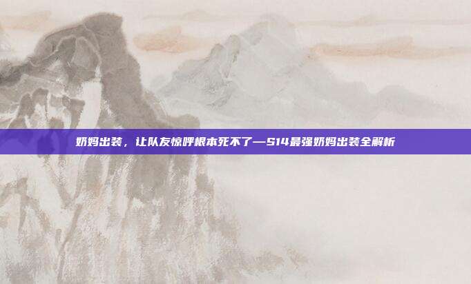 奶妈出装,让队友惊呼根本死不了—S14最强奶妈出装全解析