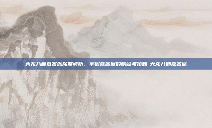 天龙八部慕容派深度解析,掌握慕容派的精髓与策略-天龙八部慕容派