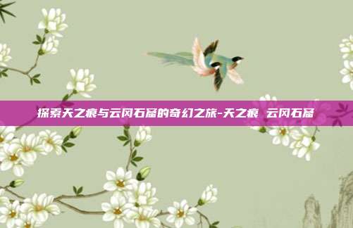 探索天之痕与云冈石窟的奇幻之旅-天之痕 云冈石窟