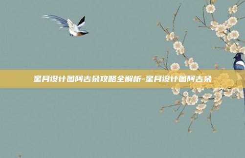 星月设计图阿古朵攻略全解析-星月设计图阿古朵