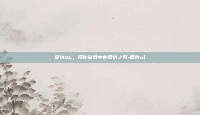 复仇OL,揭秘游戏中的复仇之路-复仇ol