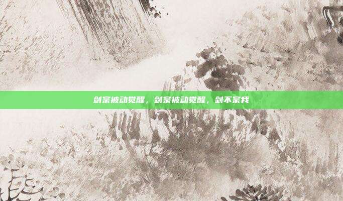 剑宗被动觉醒,剑宗被动觉醒,剑不宗我