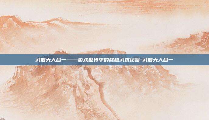 武僧天人合一——游戏世界中的终极武术秘籍-武僧天人合一