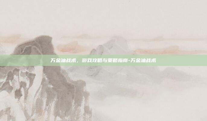 万金油战术,游戏攻略与策略指南-万金油战术