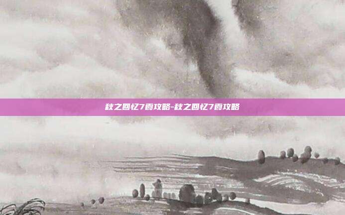 秋之回忆7霞攻略-秋之回忆7霞攻略